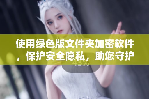 使用绿色版文件夹加密软件，保护安全隐私，助您守护个人信息