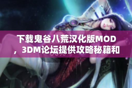 下载鬼谷八荒汉化版MOD，3DM论坛提供攻略秘籍和中文版下载