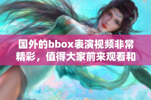 国外的bbox表演视频非常精彩，值得大家前来观看和欣赏！