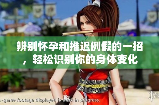 辨别怀孕和推迟例假的一招，轻松识别你的身体变化