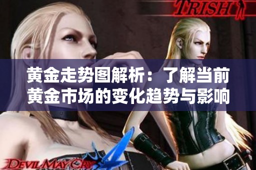 黄金走势图解析：了解当前黄金市场的变化趋势与影响因素
