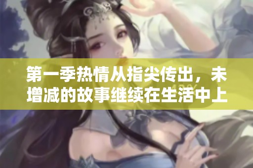 第一季热情从指尖传出，未增减的故事继续在生活中上演