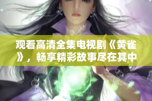 观看高清全集电视剧《黄雀》，畅享精彩故事尽在其中