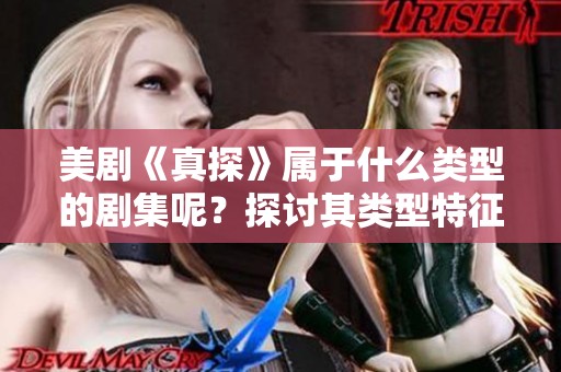 美剧《真探》属于什么类型的剧集呢？探讨其类型特征和风格。