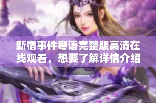 新宿事件粤语完整版高清在线观看，想要了解详情介绍请点击观看。