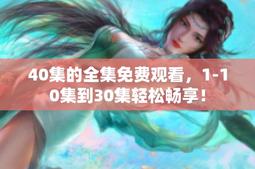 40集的全集免费观看，1-10集到30集轻松畅享！