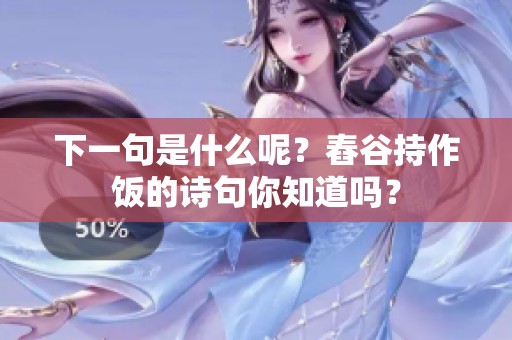 下一句是什么呢？舂谷持作饭的诗句你知道吗？
