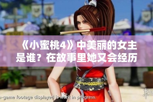 《小蜜桃4》中美丽的女主是谁？在故事里她又会经历怎样的冒险呢？