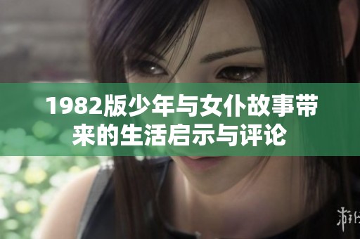 1982版少年与女仆故事带来的生活启示与评论