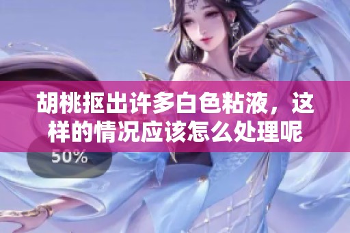 胡桃抠出许多白色粘液，这样的情况应该怎么处理呢