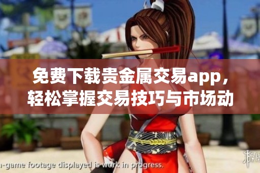免费下载贵金属交易app，轻松掌握交易技巧与市场动态