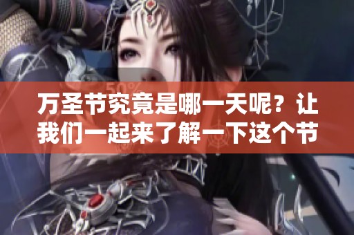 万圣节究竟是哪一天呢？让我们一起来了解一下这个节日的日期吧！