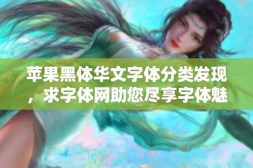 苹果黑体华文字体分类发现，求字体网助您尽享字体魅力。