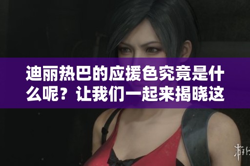 迪丽热巴的应援色究竟是什么呢？让我们一起来揭晓这个秘密吧！