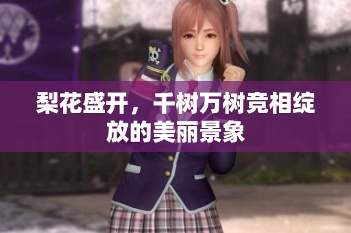 梨花盛开，千树万树竞相绽放的美丽景象