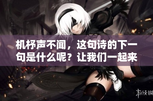 机杼声不闻，这句诗的下一句是什么呢？让我们一起来探讨一下吧！