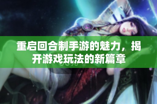 重启回合制手游的魅力，揭开游戏玩法的新篇章