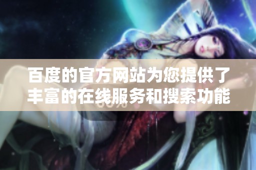 百度的官方网站为您提供了丰富的在线服务和搜索功能
