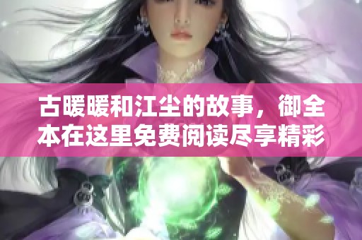 古暖暖和江尘的故事，御全本在这里免费阅读尽享精彩内容