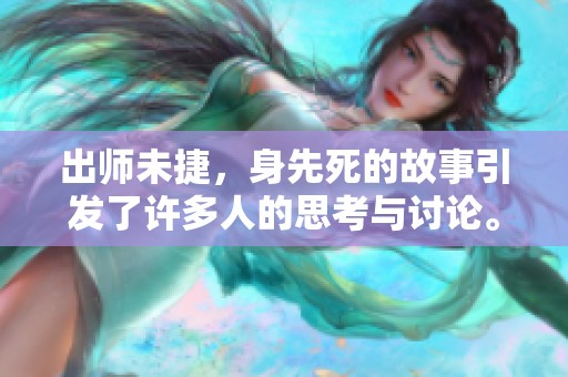 出师未捷，身先死的故事引发了许多人的思考与讨论。