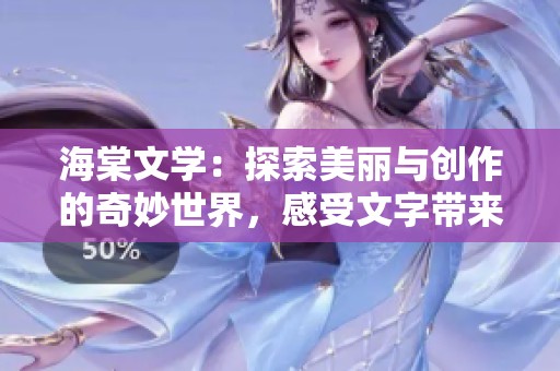 海棠文学：探索美丽与创作的奇妙世界，感受文字带来的力量与魅力