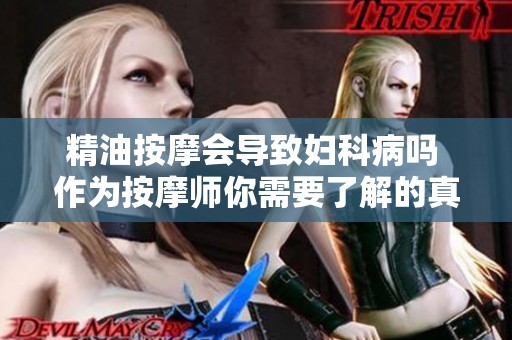 精油按摩会导致妇科病吗 作为按摩师你需要了解的真相