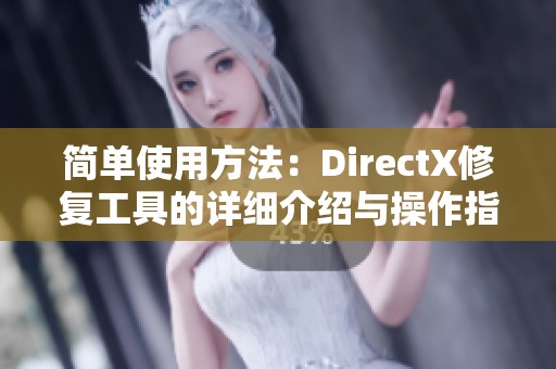 简单使用方法：DirectX修复工具的详细介绍与操作指南