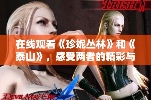 在线观看《珍妮丛林》和《泰山》，感受两者的精彩与魅力