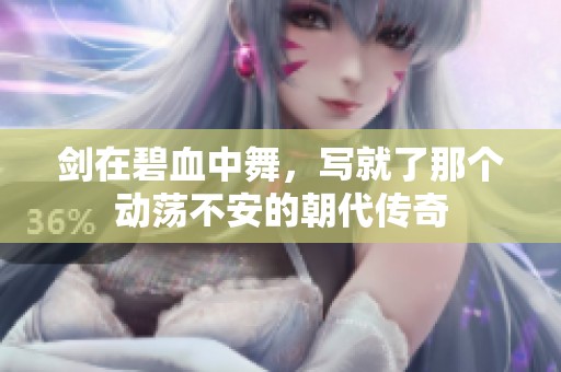 剑在碧血中舞，写就了那个动荡不安的朝代传奇