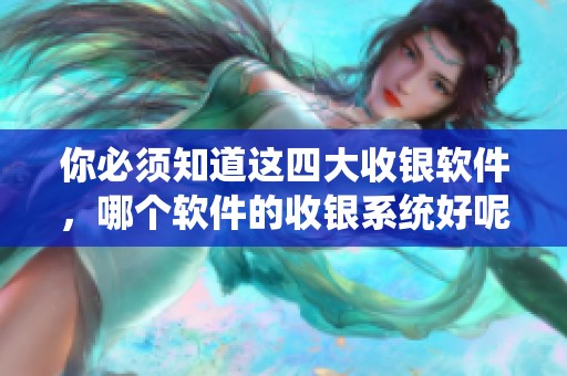 你必须知道这四大收银软件，哪个软件的收银系统好呢？