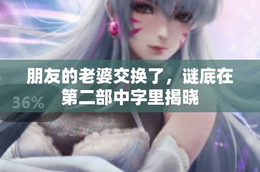 朋友的老婆交换了，谜底在第二部中字里揭晓