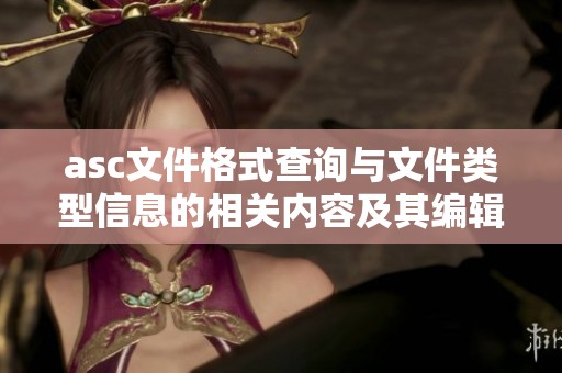 asc文件格式查询与文件类型信息的相关内容及其编辑软件打开方式介绍