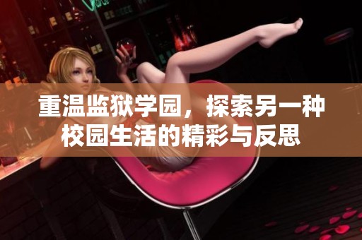 重温监狱学园，探索另一种校园生活的精彩与反思