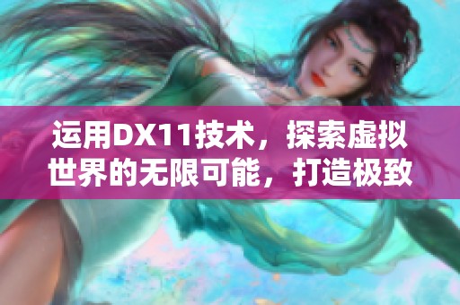 运用DX11技术，探索虚拟世界的无限可能，打造极致画面，引领全新体验