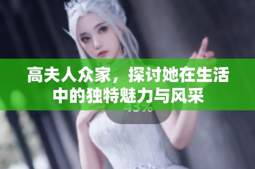 高夫人众家，探讨她在生活中的独特魅力与风采