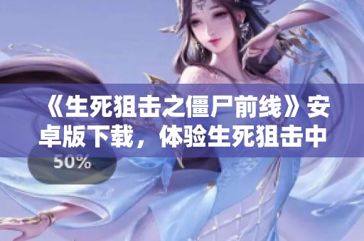 《生死狙击之僵尸前线》安卓版下载，体验生死狙击中的紧张僵尸对决