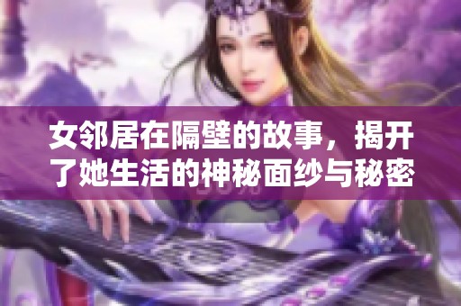 女邻居在隔壁的故事，揭开了她生活的神秘面纱与秘密。
