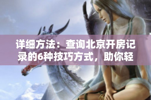 详细方法：查询北京开房记录的6种技巧方式，助你轻松获取信息