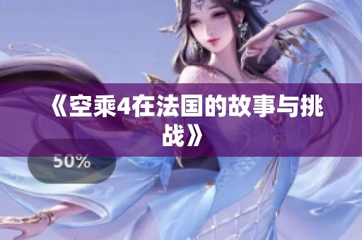 《空乘4在法国的故事与挑战》