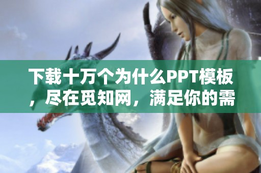 下载十万个为什么PPT模板，尽在觅知网，满足你的需求与好奇心
