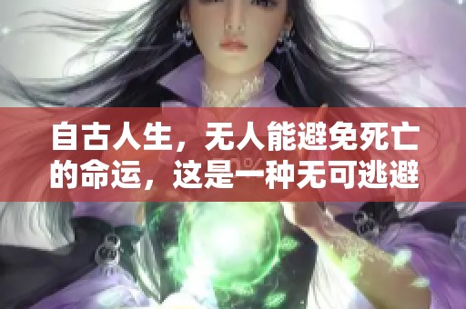 自古人生，无人能避免死亡的命运，这是一种无可逃避的现实