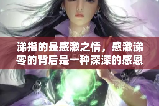 涕指的是感激之情，感激涕零的背后是一种深深的感恩与感动