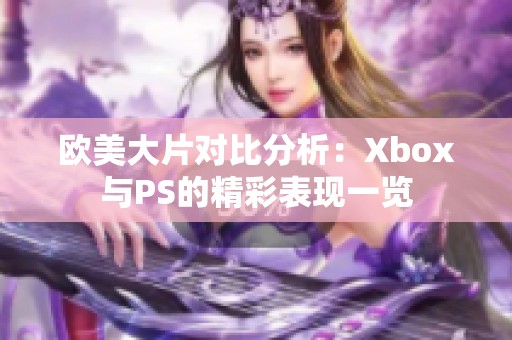 欧美大片对比分析：Xbox与PS的精彩表现一览