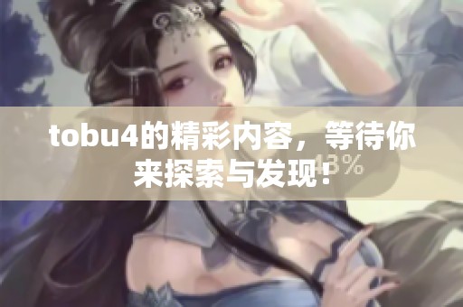 tobu4的精彩内容，等待你来探索与发现！
