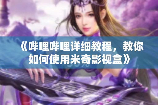 《哔哩哔哩详细教程，教你如何使用米奇影视盒》