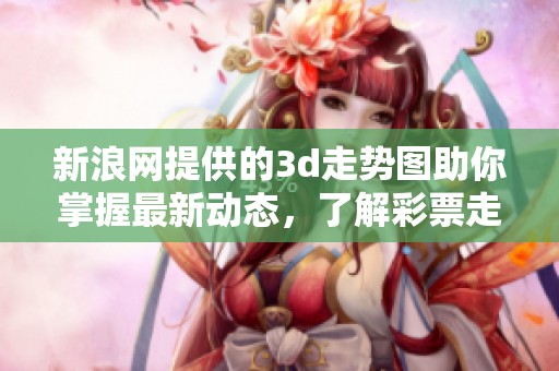 新浪网提供的**走势图助你掌握最新动态，了解**走势趋势的必备工具。