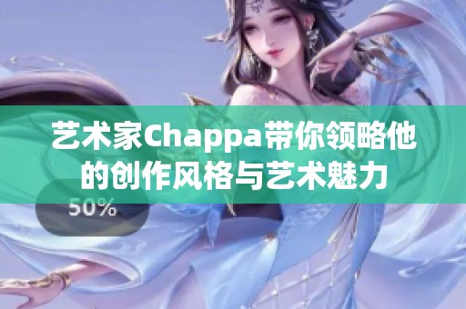 艺术家Chappa带你领略他的创作风格与艺术魅力