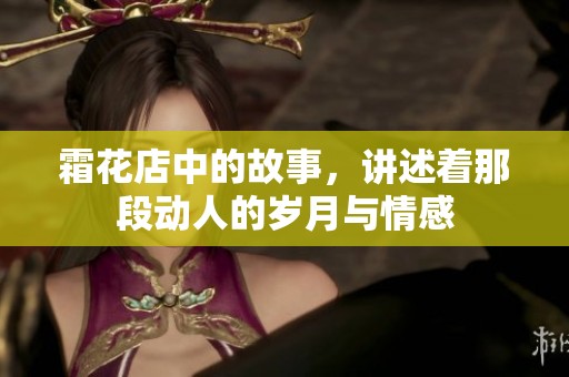 霜花店中的故事，讲述着那段动人的岁月与情感