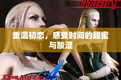 重温初恋，感受时间的甜蜜与酸涩