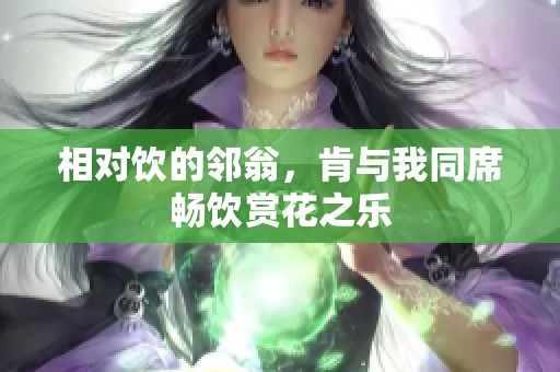 相对饮的邻翁，肯与我同席畅饮赏花之乐
